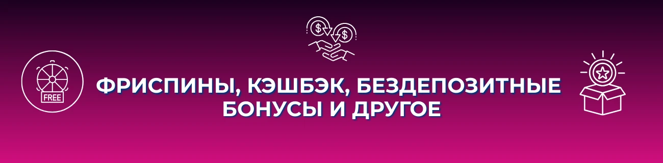 Фриспины,Кэшбэк, Бездепозитные бонусы и welcome бонус