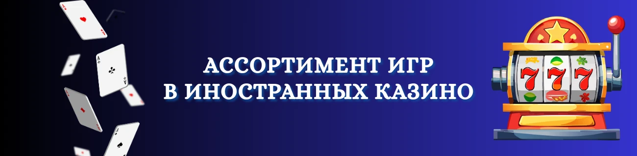 Ассортимент игр в иностранных казино: слоты, лайв-казино